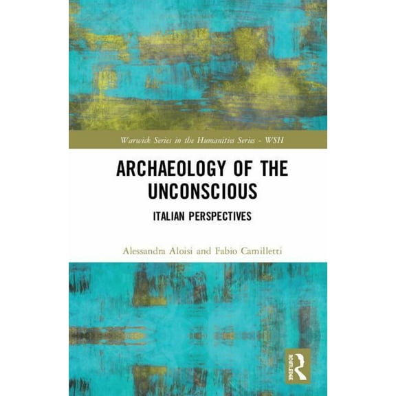 Warwick the Humanities Archaeology of the Unconscious: Italian Perspectives, (Hardcover)