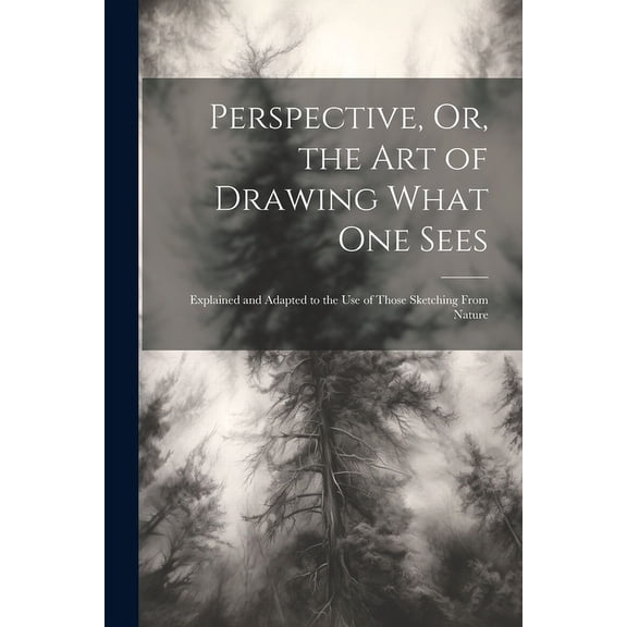 Perspective, Or, the Art of Drawing What One Sees: Explained and Adapted to the Use of Those Sketching From Nature (Paperback)