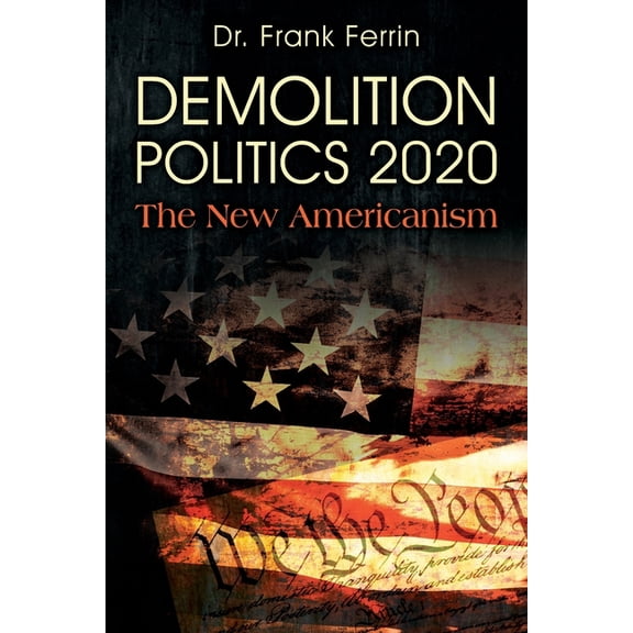 Demolition Politics 2020: The New Americanism, (Paperback)