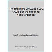 The Beginning Dressage Book: A Guide to the Basics for Horse and Rider [Hardcover - Used]