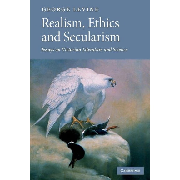 Realism, Ethics and Secularism: Essays on Victorian Literature and Science, (Paperback)