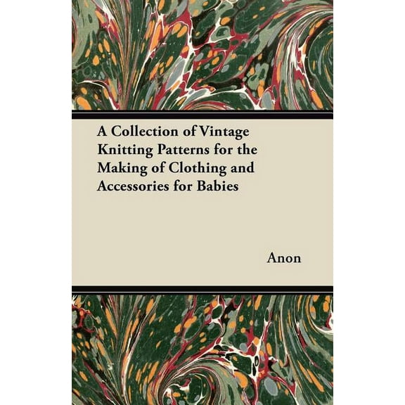 A Collection of Vintage Knitting Patterns for the Making of Clothing and Accessories for Babies (Paperback)