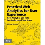 Practical Web Analytics for User Experience: How Analytics Can Help You Understand Your Users, Pre-Owned (Paperback)