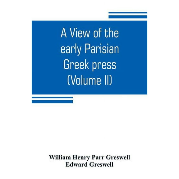 A view of the early Parisian Greek press; including the lives of the Stephani; notices of other contemporary Greek print, (Paperback)