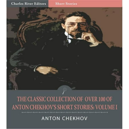 The Classic Collection of Over 100 of Anton Chekhovs Short Stories: Volume I (102 Short Stories) (Illustrated Edition) -