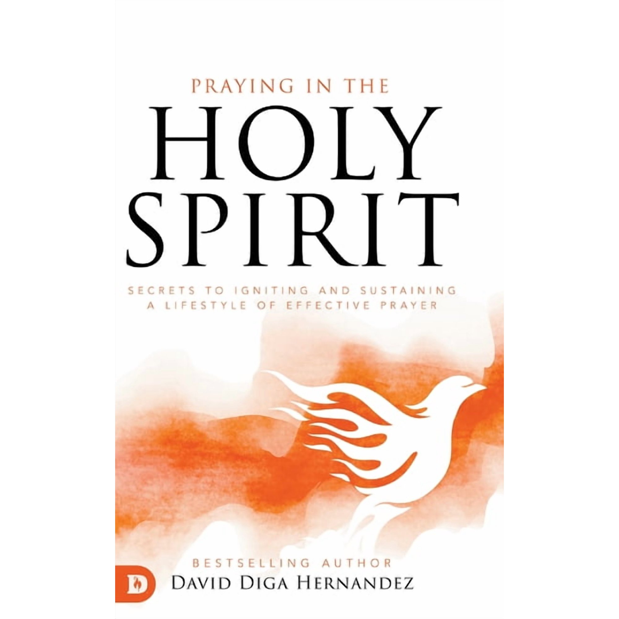 Praying in the Holy Spirit: Secrets to Igniting and Sustaining a Lifestyle of Effective Prayer (Hardcover)