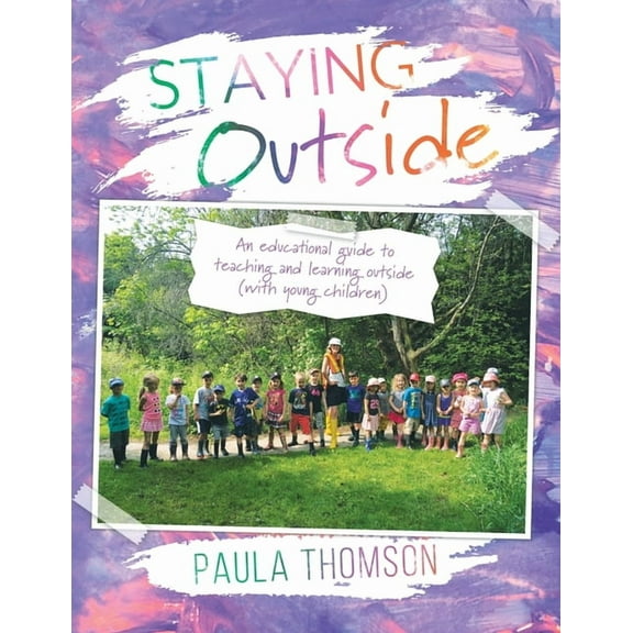 Staying Outside: An educational guide to teaching and learning outside, (Paperback)