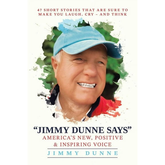 Jimmy Dunne Says : 47 Short Stories That Are Sure to Make You Laugh, Cry—and Think (Paperback)