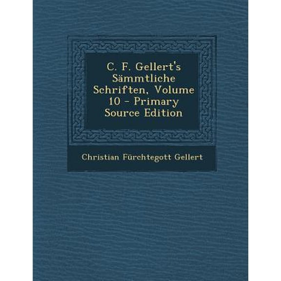 C. F. Gellert's Sammtliche Schriften, Volume 10 Paperback Edition - Primary Source