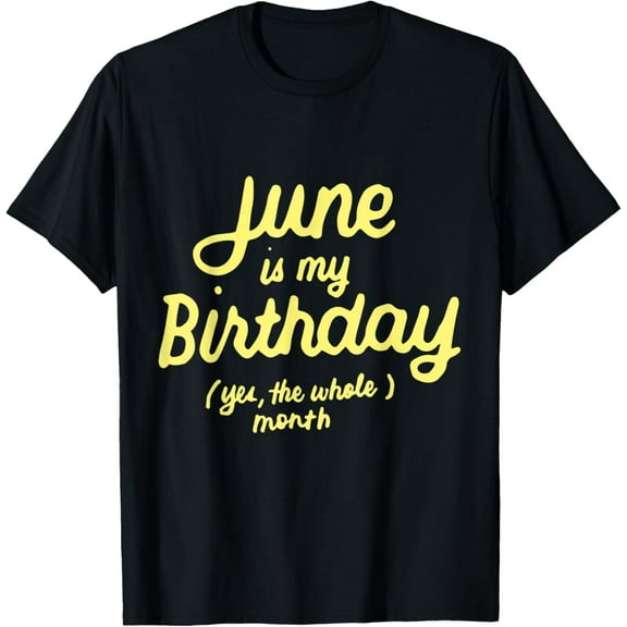 June Is My Birthday Yes The Whole Month Funny Birthday Gift T-Shirt