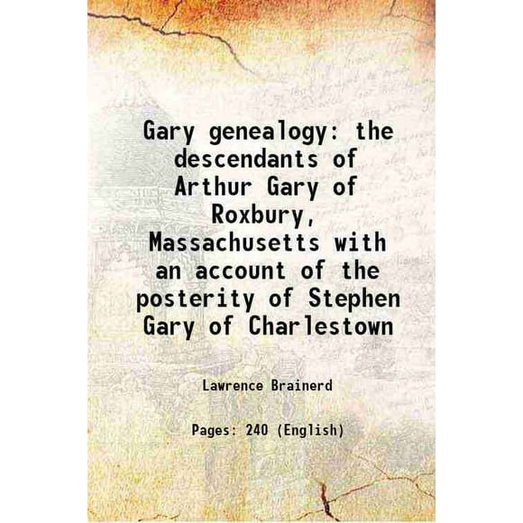 Gary genealogy the descendants of Arthur Gary of Roxbury, Massachusetts 1918 [Hardcover]