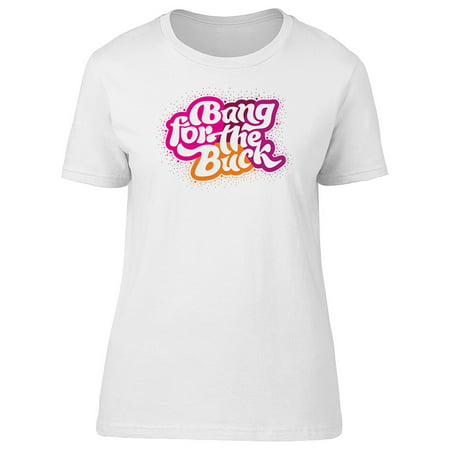 Bang For The Buck Colorful Quote Tee Women's -Image by (Best Bang For Buck Smartphone)