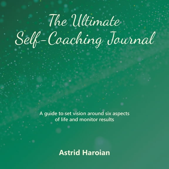 The Ultimate Self-Coaching Journal: A guide to set vision around six aspects of life and monitor results, (Paperback)