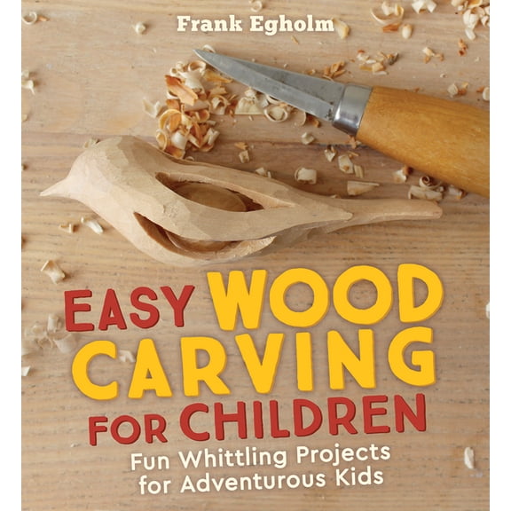 Easy Wood Carving for Children: Fun Whittling Projects for Adventurous Kids, (Paperback)