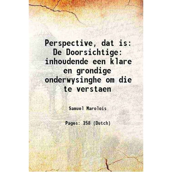 Perspective, dat is: De Doorsichtige inhoudende een klare en grondige onderwysinghe om die te verstaen 1638 [Hardcover]
