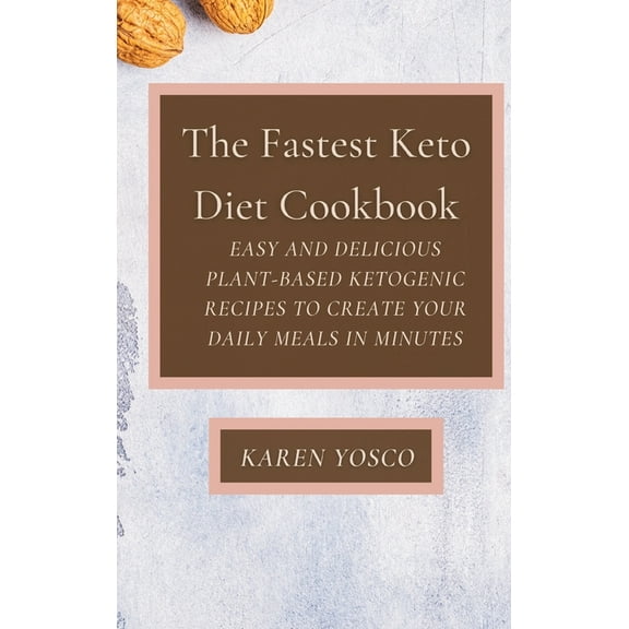 The Fastest Keto Diet Cookbook: Easy and delicious Plant-Based Ketogenic Recipes to Create Your Daily Meals in Minutes, (Hardcover)