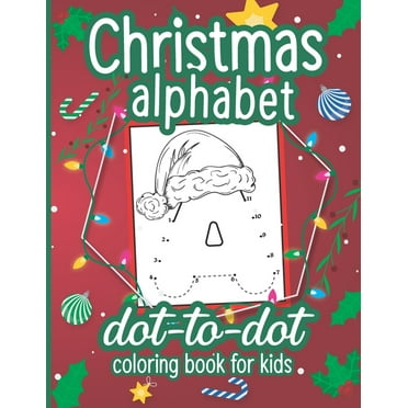 Christmas Alphabet Dot to Dot Coloring Book for Kids: A Fun Connect The Dots Book for Kids Age 3, 4, 5, 6, 7, 8 - Easy Kids Dot To Dot Workbook for Children Ages 4-6 3-8 3-5 6-8, (Paperback)