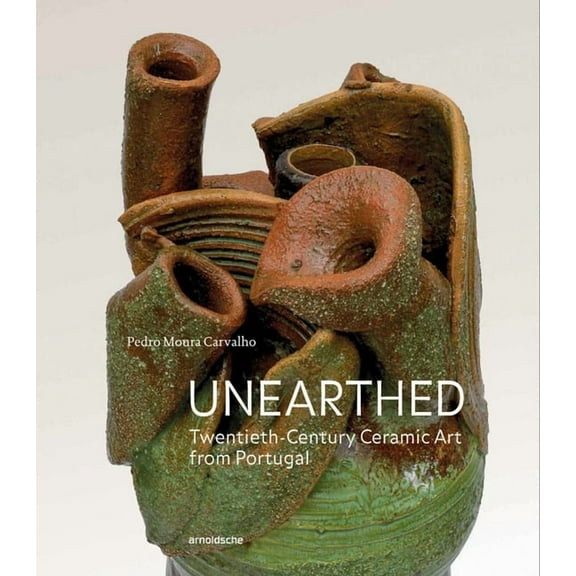 Unearthed: Twentieth-Century Ceramic Art from Portugal, (Hardcover)