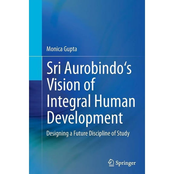 Sri Aurobindo's Vision of Integral Human Development: Designing a Future Discipline of Study, (Paperback)