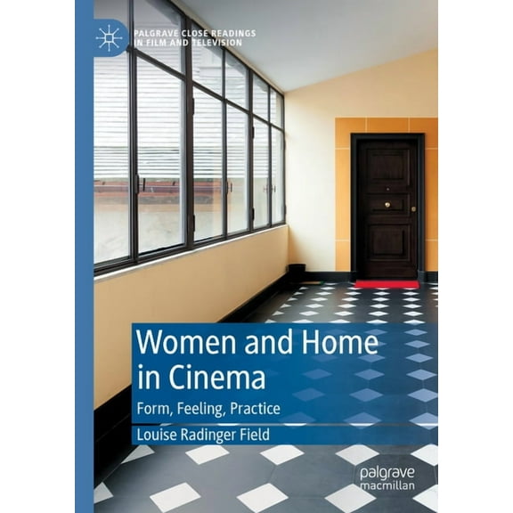 Palgrave Close Readings in Film and Tele Women and Home in Cinema: Form, Feeling, Practice, (Hardcover)