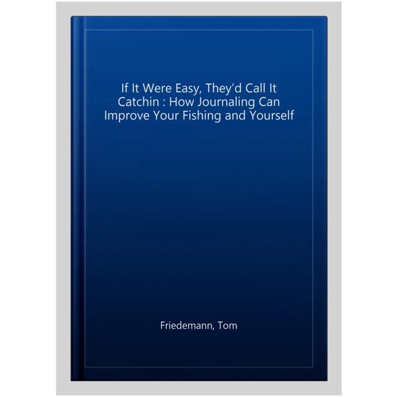 Pre-Owned If It Were Easy, They'd Call It Catchin': How Journaling Can Improve Your Fishing and Yourself (Paperback) 1480894214 9781480894211