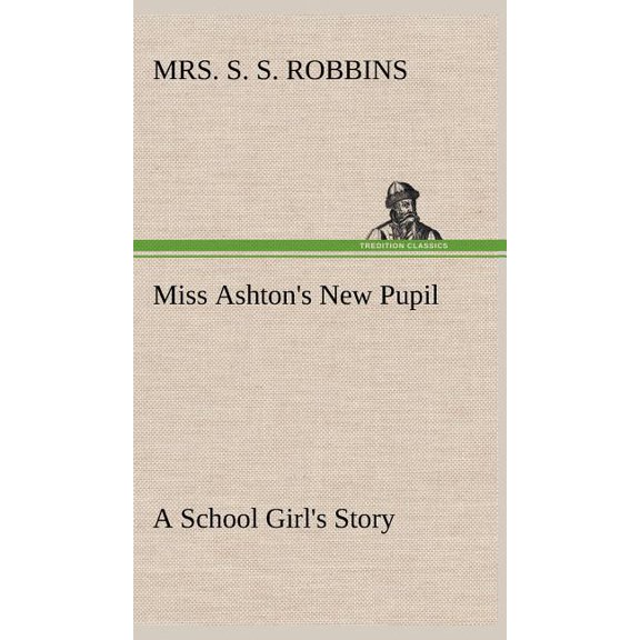 Miss Ashton's New Pupil A School Girl's Story, (Hardcover)
