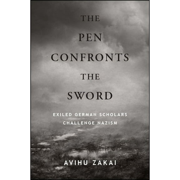 The Pen Confronts the Sword: Exiled German Scholars Challenge Nazism, (Paperback)