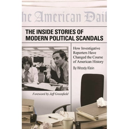 The Inside Stories of Modern Political Scandals: How Investigative Reporters Have Changed the Course of American History (Hardcover)
