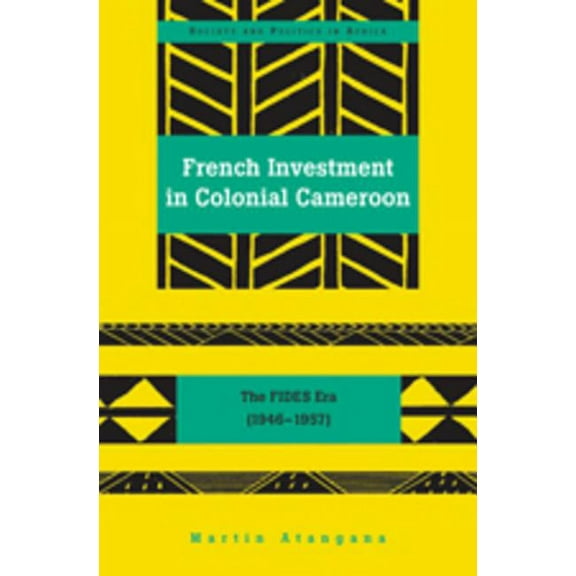 Society and Politics in Africa: French Investment in Colonial Cameroon: The FIDES Era (1946-1957) (Hardcover)