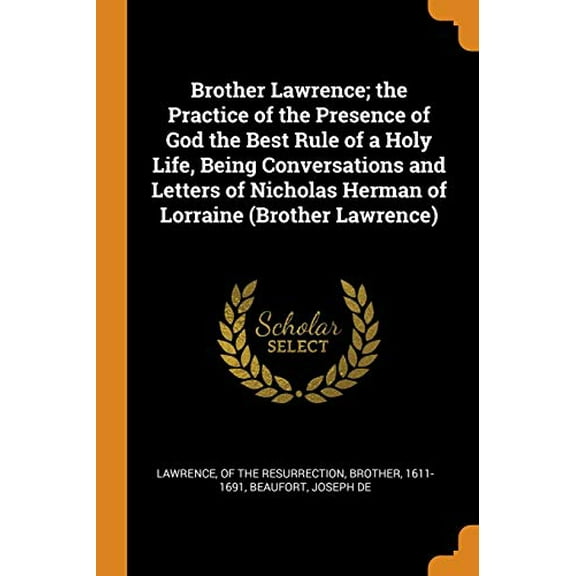 Brother Lawrence; the Practice of the Presence of God the Best Rule of a Holy Life, Being Conversations and Letters of Nicholas Herman of Lorraine (Brother Lawrence) (Paperback)