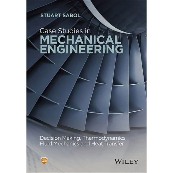 Case Studies in Mechanical Engineering: Decision Making, Thermodynamics, Fluid Mechanics and Heat Transfer (Hardcover)
