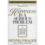 DENNIS PRAGER Happiness Is a Serious Problem: A Human Nature Repair Manual (Paperback)