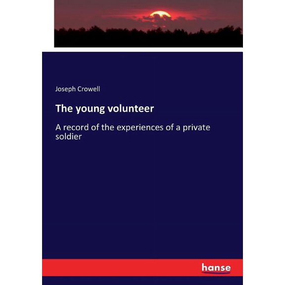 The young volunteer: A record of the experiences of a private soldier, (Paperback)