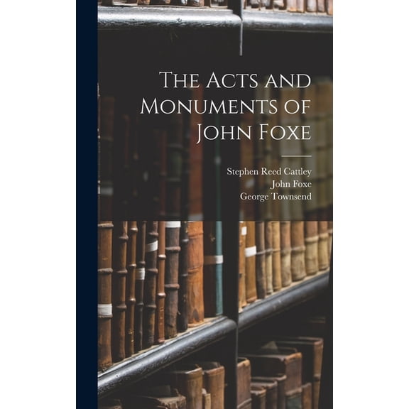 The Acts and Monuments of John Foxe, (Hardcover)