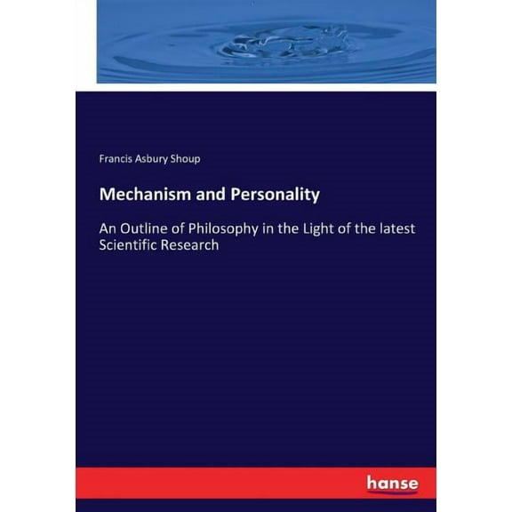 Mechanism and Personality: An Outline of Philosophy in the Light of the latest Scientific Research, (Paperback)