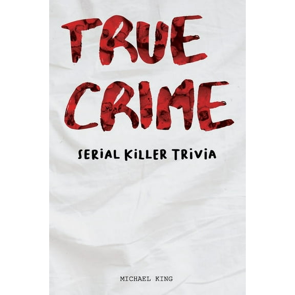 True Crime Serial Killer Trivia: Gifts for True Crime Fans; Disturbing Facts for the Morbidly Curious (Paperback)