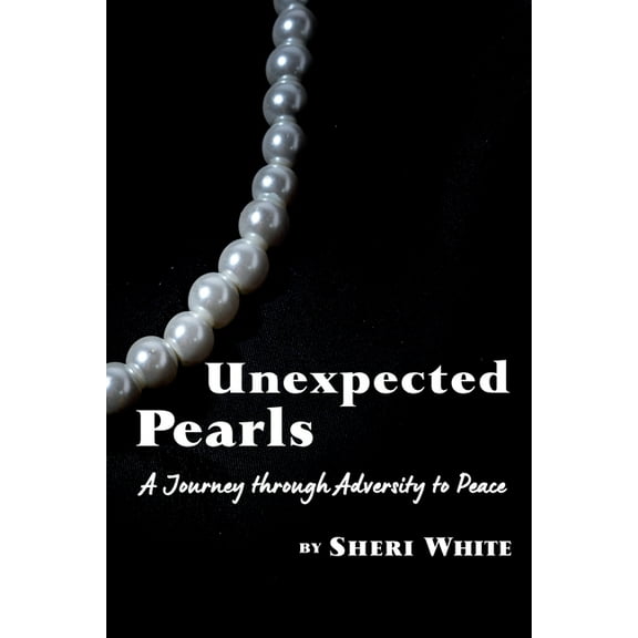 Unexpected Pearls: A Journey through Adversity to Peace, (Paperback)