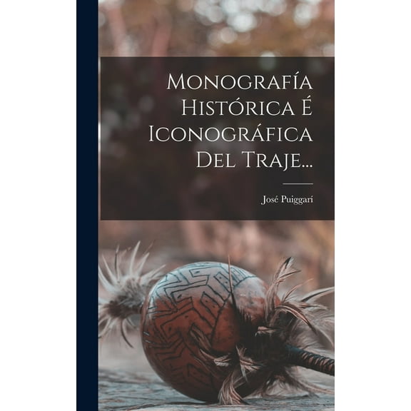 Monografía Histórica É Iconográfica Del Traje... (Hardcover)