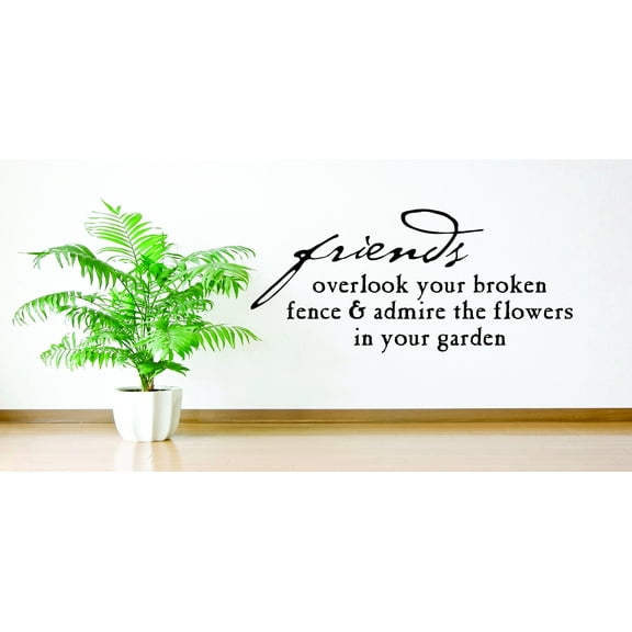 Decal Wall Sticker : Friends Overlook Your Broken Fence & Admire The Flowers In Your Garden Quote 12x30 Inches