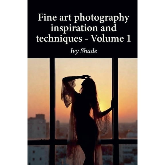 Fine art photography inspiration and techniques - Volume 1, (Paperback)
