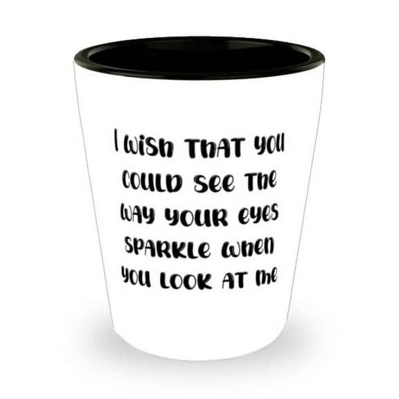 I wish that you could see the way your eyes sparkle when you look at me Shot Glass, Wife Present From Husband, New Ceramic Cup For Wife