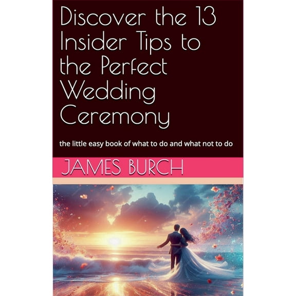 Discover the 13 Insider Tips to the Perfect Wedding Ceremony, (Paperback)