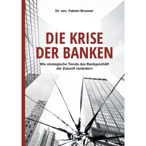 Die Krise der Banken : Wie strategische Trends das Bankgeschäft der Zukunft verändern (Paperback)