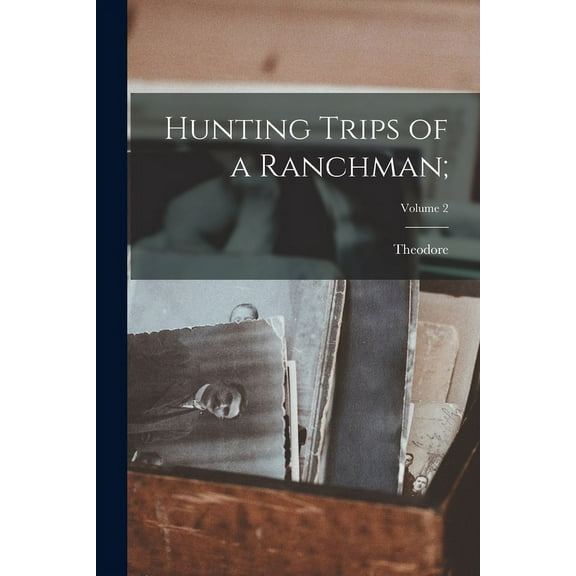 Hunting Trips of a Ranchman;; Volume 2 (Paperback)