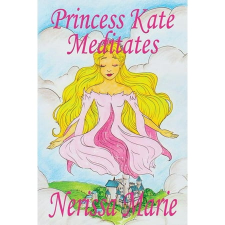 Bedtime Stories / Picture Books / Kids Books: Princess Kate Meditates (Children s Book about Mindfulness Meditation for Kids Preschool Books Kids Books Kindergarten Books Kids Book Ages 2-8 Toddler Books Kids Books Baby Books Kids Books) (Series #1) (Paperback)