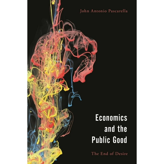 Economy, Polity, and Society Economics and the Public Good: The End of Desire in Aristotle's Politics and Ethics, (Paperback)
