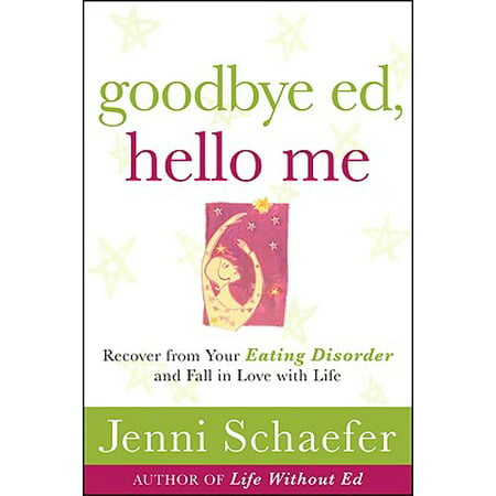 Goodbye Ed, Hello Me: Recover from Your Eating Disorder and Fall in Love with