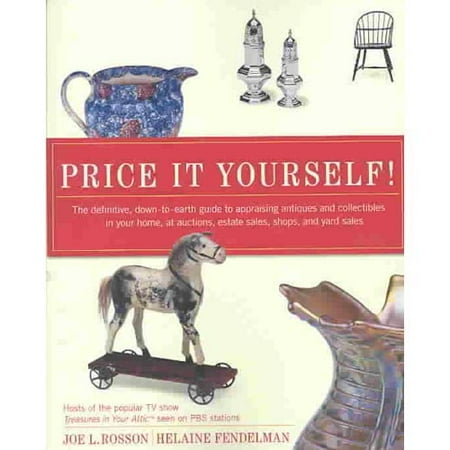 Price It Yourself: The Definitive, Down-To-Earth Guide to Appraising Antiques and Collectibles in Your Home, at Auctions, Estate Sales, Shops, and Yard Sales