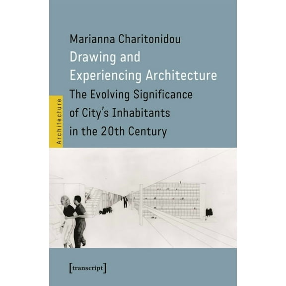 Drawing and Experiencing Architecture: The Evolving Significance of City's Inhabitants in the 20th Century, (Paperback)
