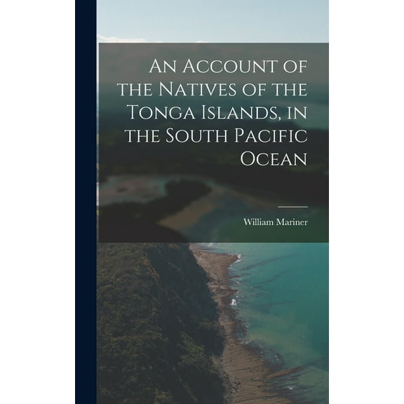 An Account of the Natives of the Tonga Islands, in the South Pacific Ocean, (Hardcover)